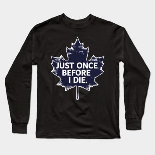 Just once before i die Long Sleeve T-Shirt